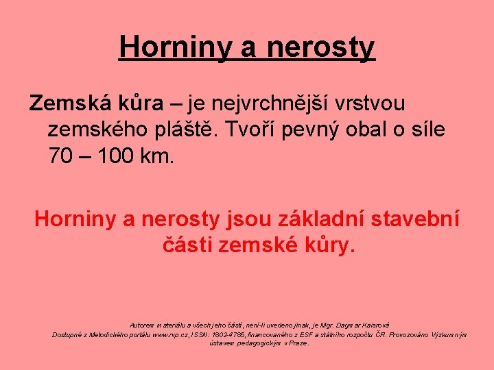 Horniny a nerosty Zemská kůra – je nejvrchnější vrstvou zemského pláště. Tvoří pevný obal