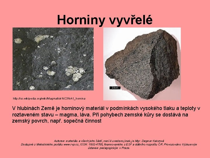 Horniny vyvřelé http: //cs. wikipedia. org/wiki/Magmatick%C 3%A 1_hornina V hlubinách Země je horninový materiál