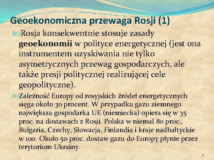 Geoekonomiczna przewaga Rosji (1) Rosja konsekwentnie stosuje zasady geoekonomii w polityce energetycznej (jest ona