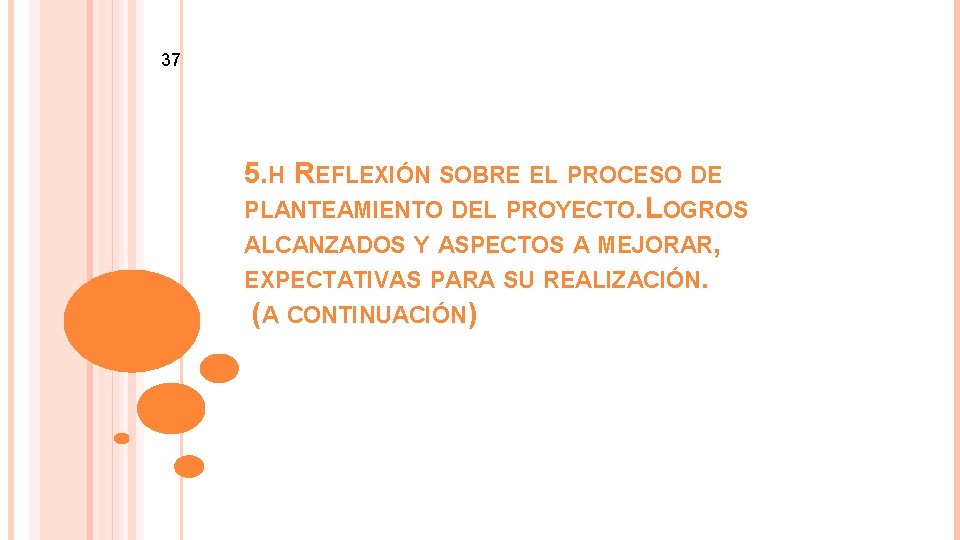 37 5. H REFLEXIÓN SOBRE EL PROCESO DE PLANTEAMIENTO DEL PROYECTO. LOGROS ALCANZADOS Y