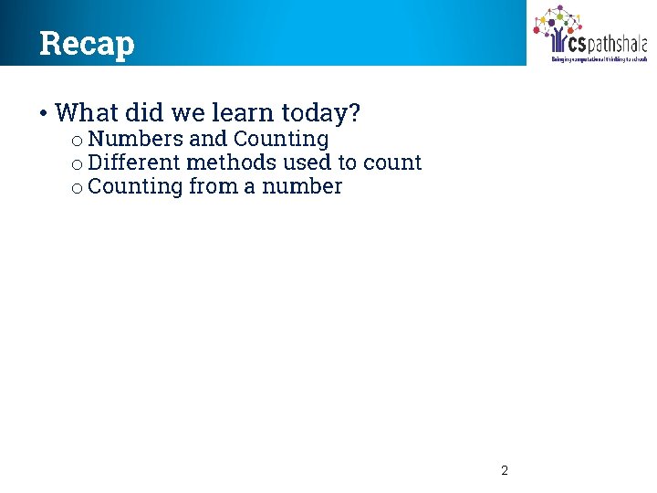 Recap • What did we learn today? o Numbers and Counting o Different methods