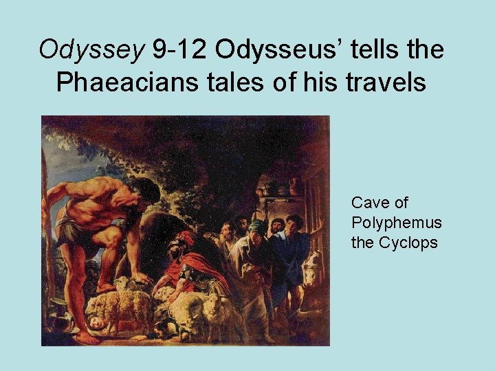 Odyssey 9 -12 Odysseus’ tells the Phaeacians tales of his travels Cave of Polyphemus