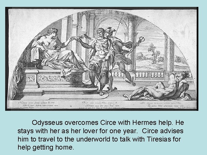 Odysseus overcomes Circe with Hermes help. He stays with her as her lover for