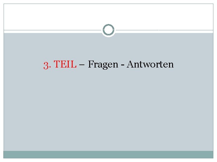 3. TEIL – Fragen - Antworten 