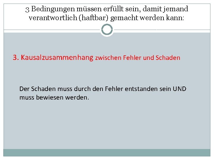 3 Bedingungen müssen erfüllt sein, damit jemand verantwortlich (haftbar) gemacht werden kann: 3. Kausalzusammenhang