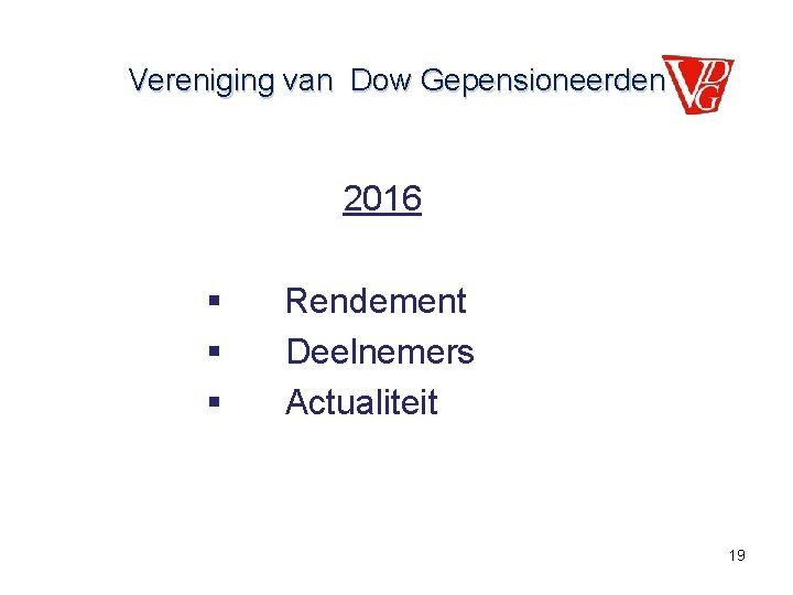 Vereniging van Dow Gepensioneerden 2016 § § § Rendement Deelnemers Actualiteit 19 