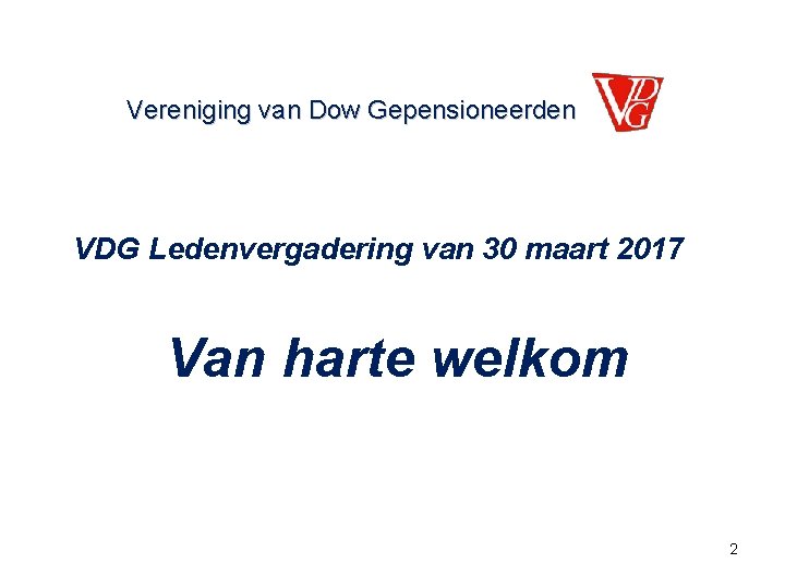 Vereniging van Dow Gepensioneerden VDG Ledenvergadering van 30 maart 2017 Van harte welkom 2