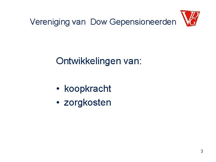 Vereniging van Dow Gepensioneerden Ontwikkelingen van: • koopkracht • zorgkosten 3 