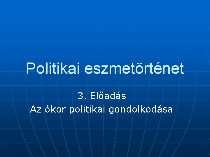 Politikai eszmetörténet 3. Előadás Az ókor politikai gondolkodása 