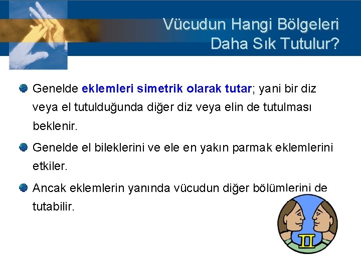 Vücudun Hangi Bölgeleri Daha Sık Tutulur? Genelde eklemleri simetrik olarak tutar; yani bir diz