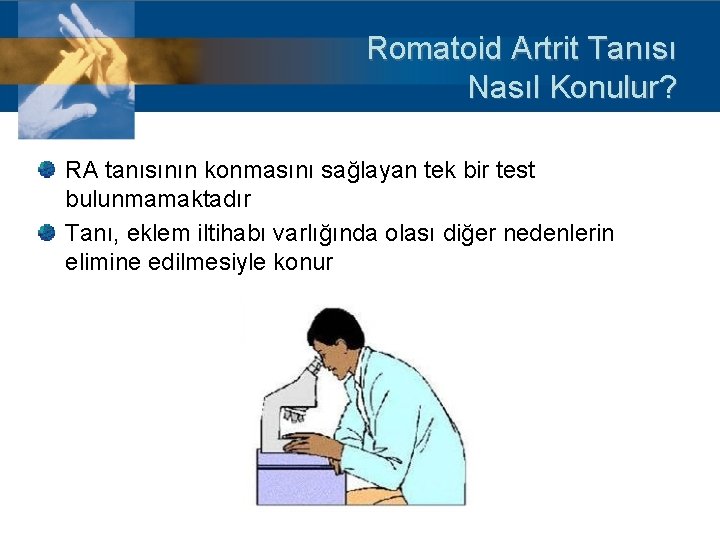 Romatoid Artrit Tanısı Nasıl Konulur? RA tanısının konmasını sağlayan tek bir test bulunmamaktadır Tanı,