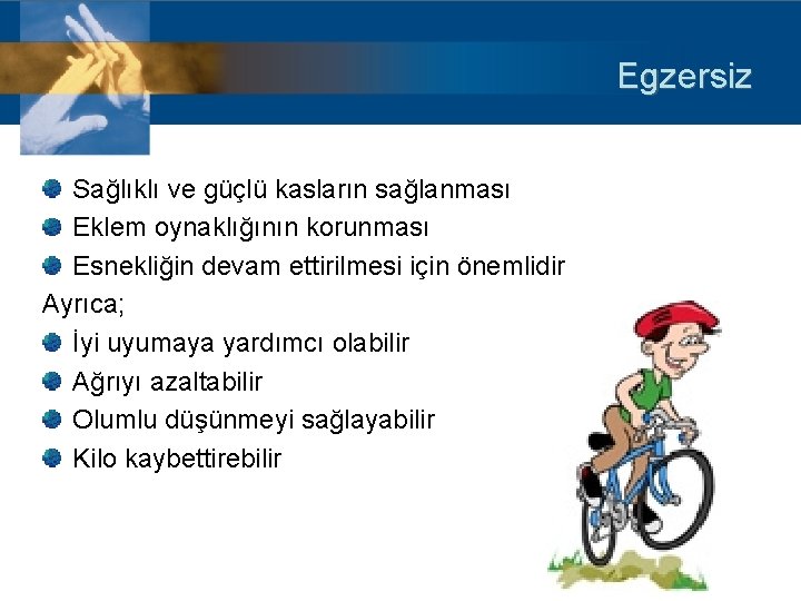 Egzersiz Sağlıklı ve güçlü kasların sağlanması Eklem oynaklığının korunması Esnekliğin devam ettirilmesi için önemlidir