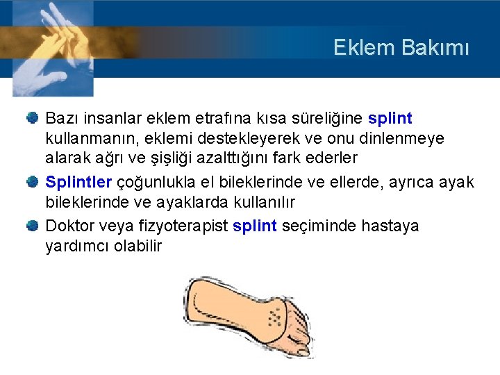 Eklem Bakımı Bazı insanlar eklem etrafına kısa süreliğine splint kullanmanın, eklemi destekleyerek ve onu