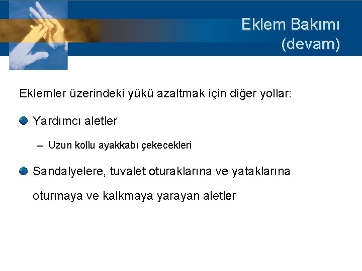 Eklem Bakımı (devam) Eklemler üzerindeki yükü azaltmak için diğer yollar: Yardımcı aletler – Uzun