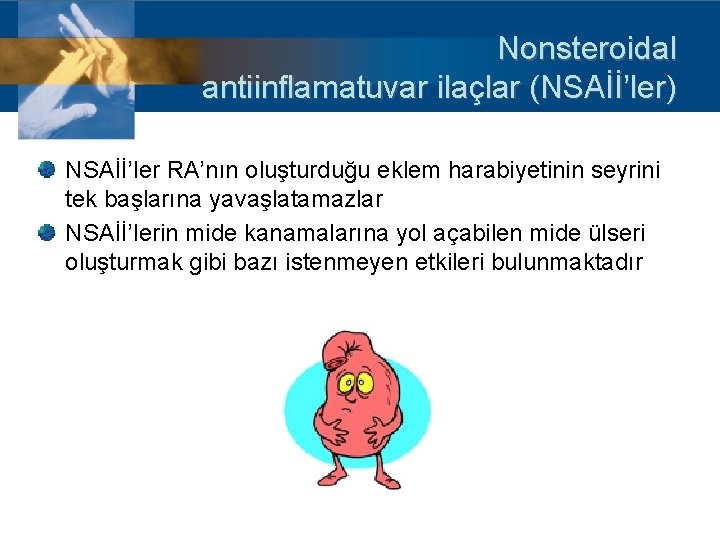 Nonsteroidal antiinflamatuvar ilaçlar (NSAİİ’ler) NSAİİ’ler RA’nın oluşturduğu eklem harabiyetinin seyrini tek başlarına yavaşlatamazlar NSAİİ’lerin