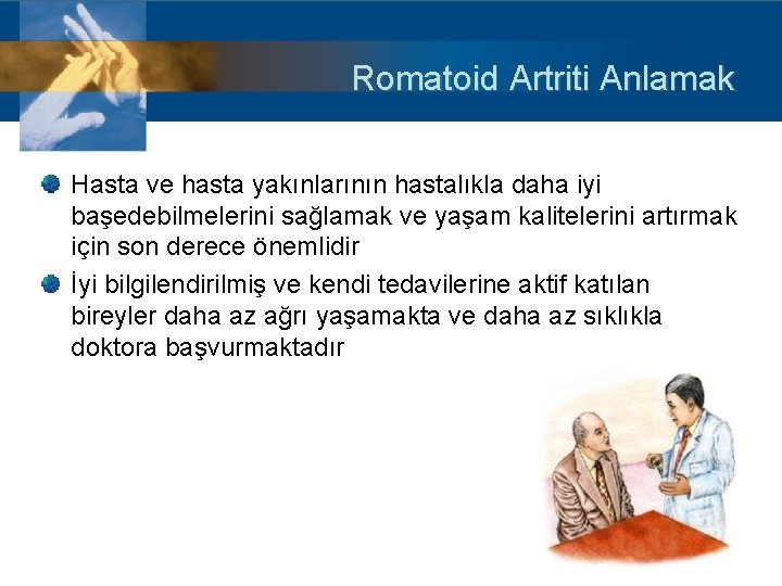 Romatoid Artriti Anlamak Hasta ve hasta yakınlarının hastalıkla daha iyi başedebilmelerini sağlamak ve yaşam