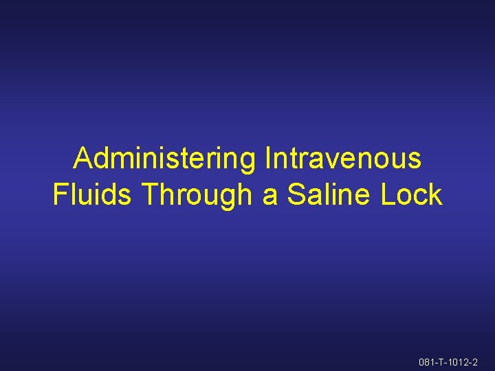 Administering Intravenous Fluids Through a Saline Lock 081 -T-1012 -2 