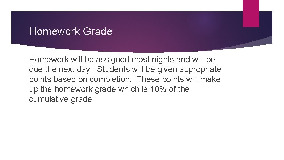 Homework Grade Homework will be assigned most nights and will be due the next