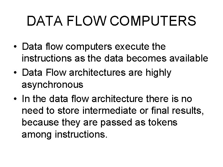 DATA FLOW COMPUTERS • Data flow computers execute the instructions as the data becomes