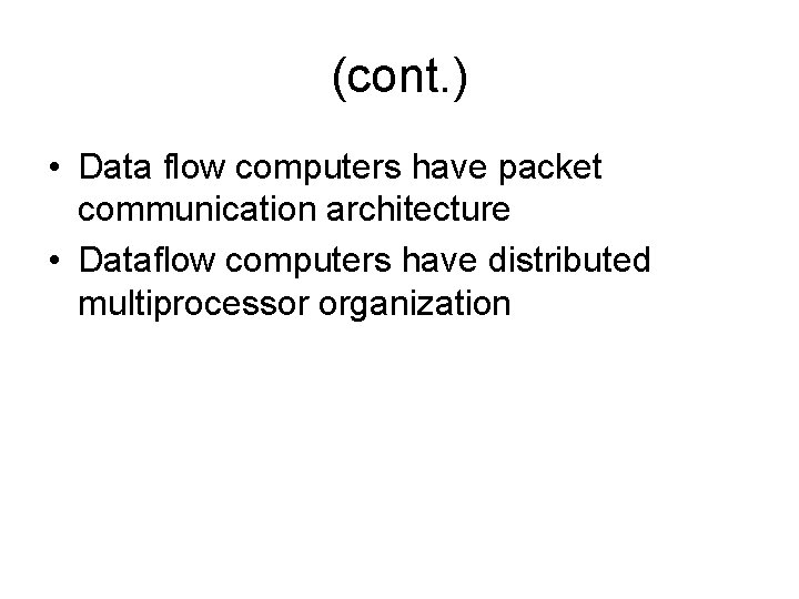 (cont. ) • Data flow computers have packet communication architecture • Dataflow computers have