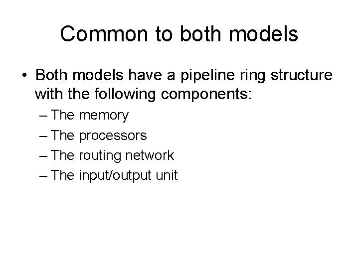 Common to both models • Both models have a pipeline ring structure with the