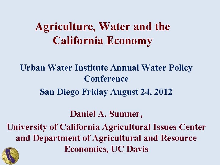 Agriculture, Water and the California Economy Urban Water Institute Annual Water Policy Conference San
