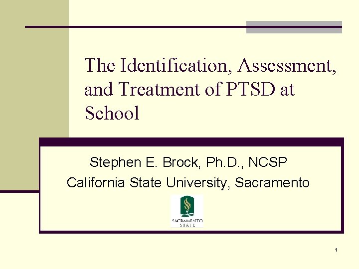The Identification, Assessment, and Treatment of PTSD at School Stephen E. Brock, Ph. D.