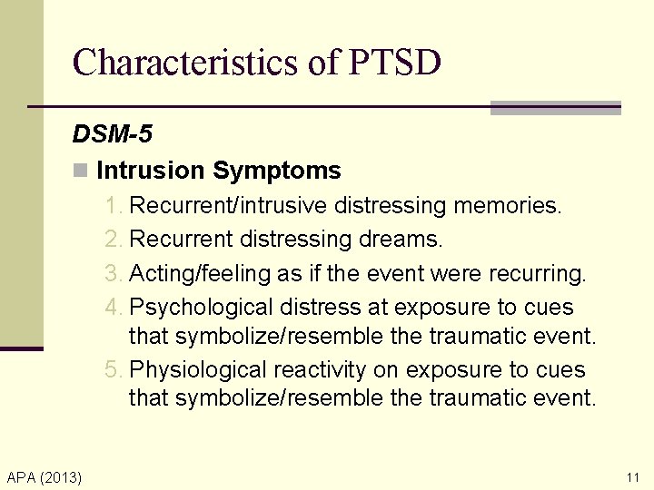 Characteristics of PTSD DSM-5 n Intrusion Symptoms 1. Recurrent/intrusive distressing memories. 2. Recurrent distressing