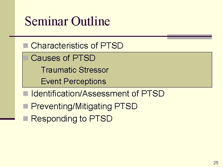 Seminar Outline n Characteristics of PTSD n Causes of PTSD n Traumatic Stressor n