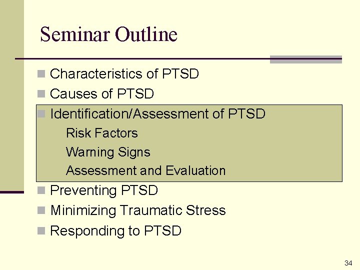 Seminar Outline n Characteristics of PTSD n Causes of PTSD n Identification/Assessment of PTSD