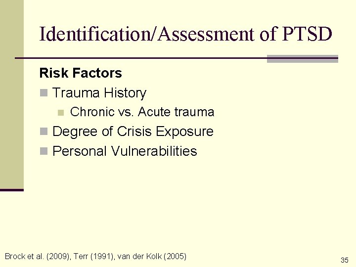 Identification/Assessment of PTSD Risk Factors n Trauma History n Chronic vs. Acute trauma n