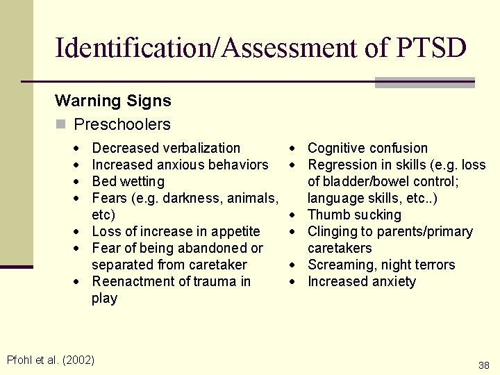Identification/Assessment of PTSD Warning Signs n Preschoolers Decreased verbalization Increased anxious behaviors Bed wetting