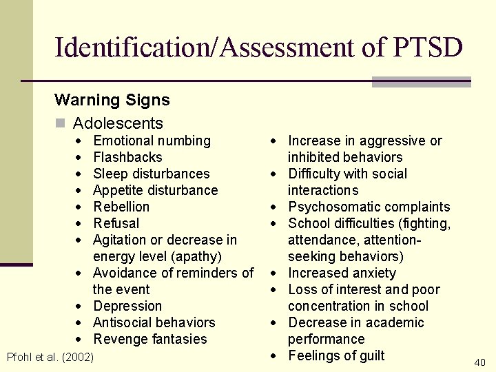 Identification/Assessment of PTSD Warning Signs n Adolescents Emotional numbing Flashbacks Sleep disturbances Appetite disturbance