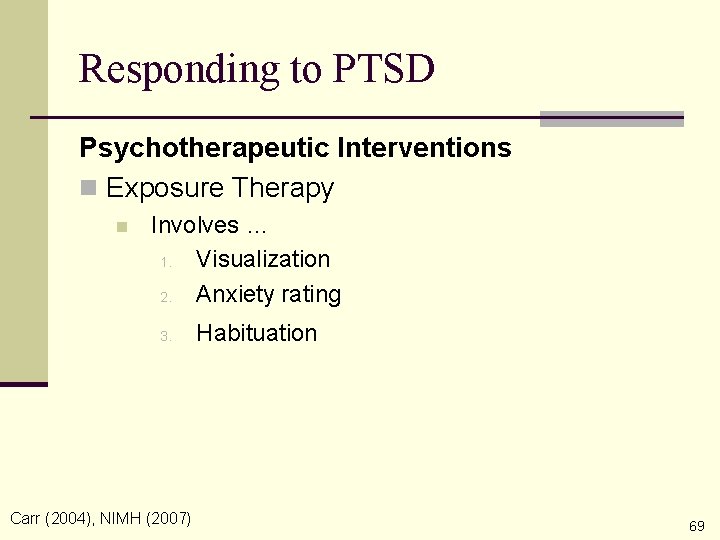 Responding to PTSD Psychotherapeutic Interventions n Exposure Therapy n Involves … 1. Visualization 2.