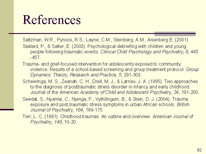 References Saltzman, W. R. , Pynoos, R. S. , Layne, C. M. , Steinberg,