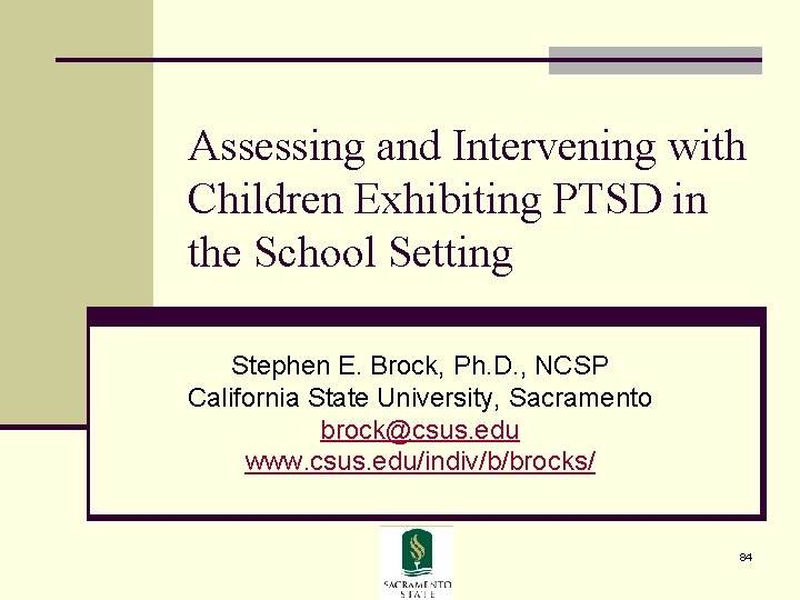 Assessing and Intervening with Children Exhibiting PTSD in the School Setting Stephen E. Brock,