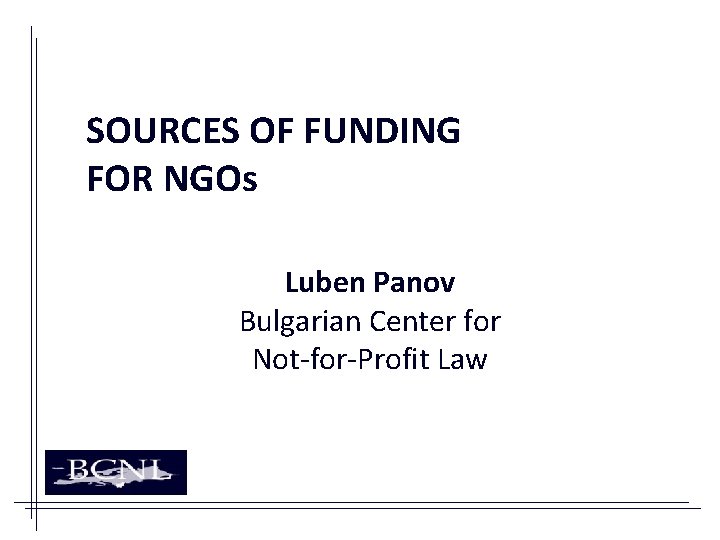 SOURCES OF FUNDING FOR NGOs Luben Panov Bulgarian Center for Not-for-Profit Law 