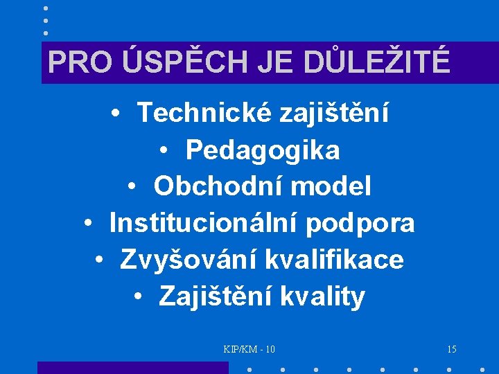 PRO ÚSPĚCH JE DŮLEŽITÉ • Technické zajištění • Pedagogika • Obchodní model • Institucionální