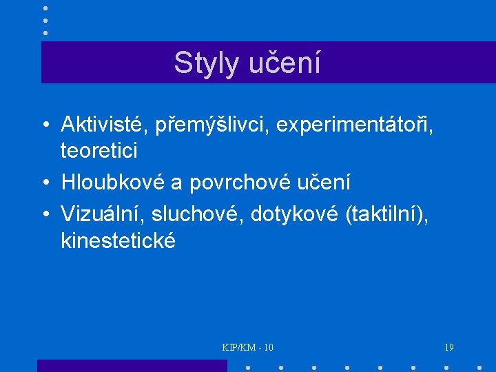 Styly učení • Aktivisté, přemýšlivci, experimentátoři, teoretici • Hloubkové a povrchové učení • Vizuální,