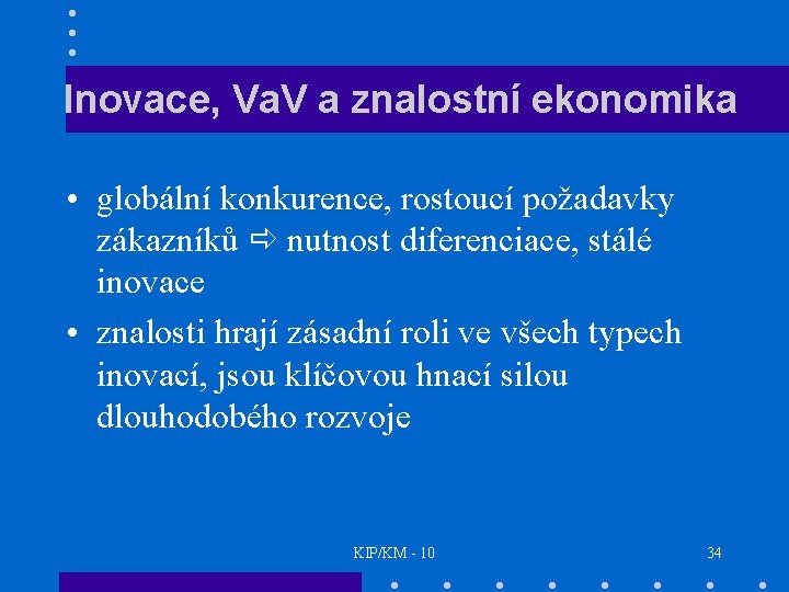 Inovace, Va. V a znalostní ekonomika • globální konkurence, rostoucí požadavky zákazníků nutnost diferenciace,