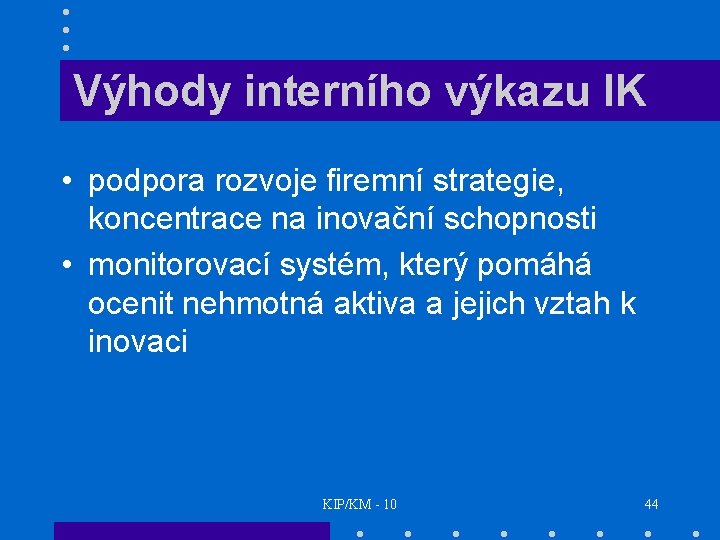 Výhody interního výkazu IK • podpora rozvoje firemní strategie, koncentrace na inovační schopnosti •