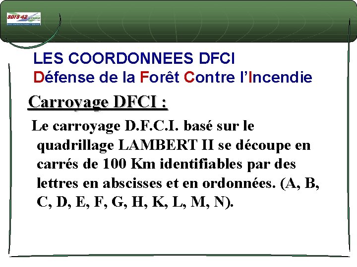 LES COORDONNEES DFCI Défense de la Forêt Contre l’Incendie Carroyage DFCI : Le carroyage