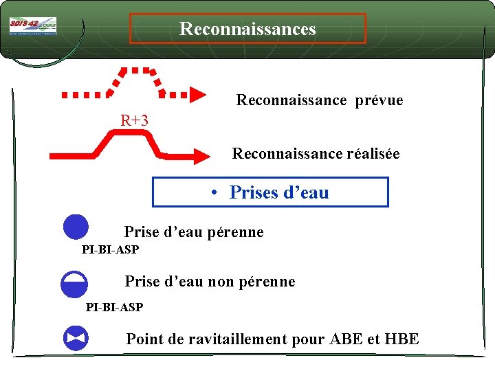 Reconnaissances Reconnaissance prévue R+3 Reconnaissance réalisée • Prises d’eau Prise d’eau pérenne PI-BI-ASP Prise