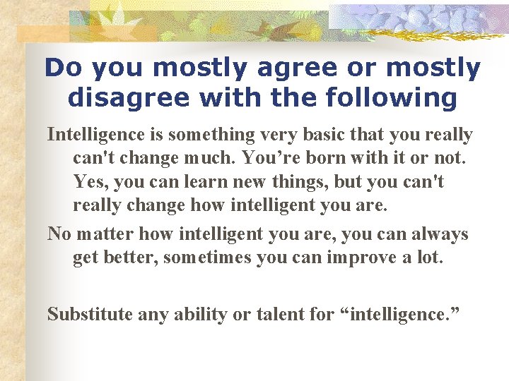 Do you mostly agree or mostly disagree with the following Intelligence is something very