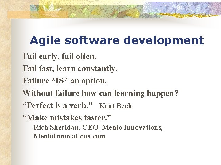 Agile software development Fail early, fail often. Fail fast, learn constantly. Failure *IS* an