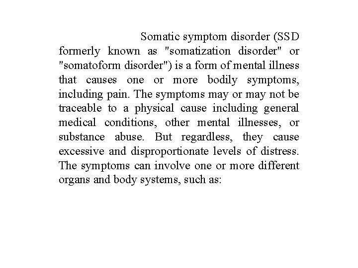 Somatic symptom disorder (SSD formerly known as "somatization disorder" or "somatoform disorder") is a