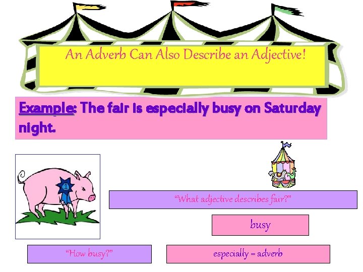 An Adverb Can Also Describe an Adjective! Example: The fair is especially busy on