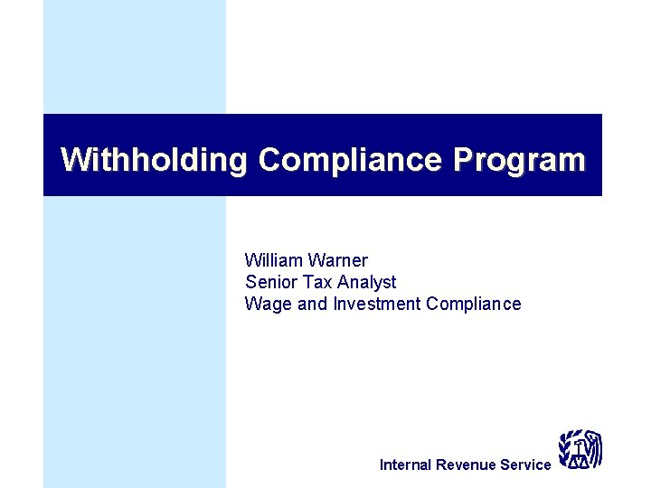 Withholding Compliance Program William Warner Senior Tax Analyst Wage and Investment Compliance Internal Revenue