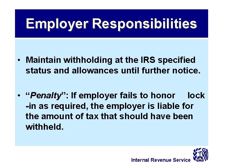 Employer Responsibilities • Maintain withholding at the IRS specified status and allowances until further