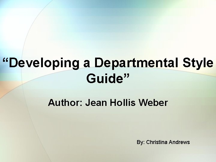 “Developing a Departmental Style Guide” Author: Jean Hollis Weber By: Christina Andrews 